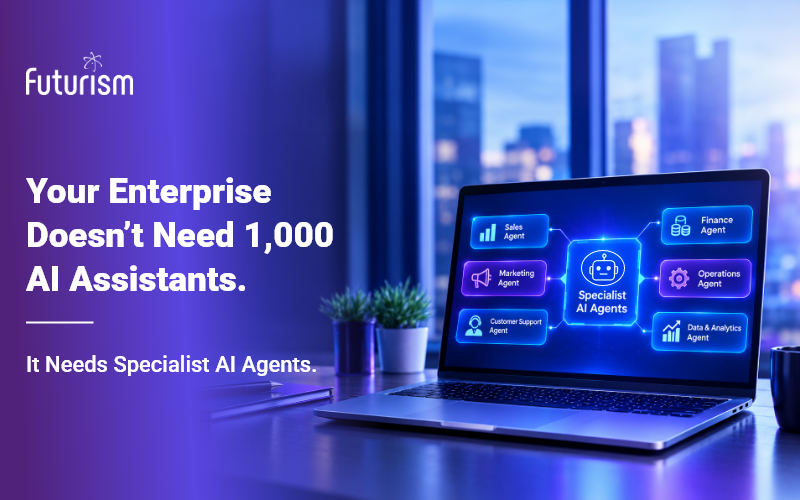 Your Enterprise Doesn’t Need 1,000 AI Assistants. It Needs Specialist AI Agents.